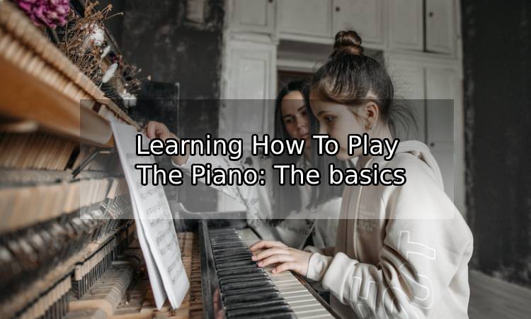 Learning How To Play The Piano: The basics