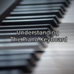 Understanding The Piano Keyboard