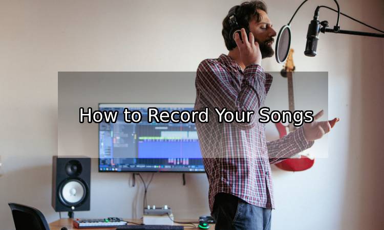 How to Record Your Songs