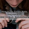 How to Do Single-Note, Tongue-Block, and U-Block Embouchures