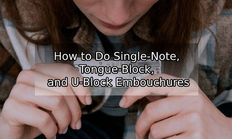 How to Do Single-Note, Tongue-Block, and U-Block Embouchures