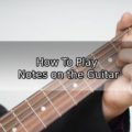 How To Play Notes on the Guitar