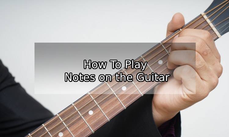 How To Play Notes on the Guitar